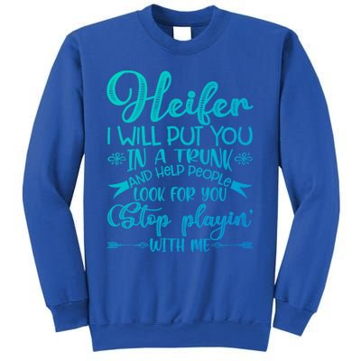 Heifer I Will Put You In A Trunk Help People Look For You Cute Gift Sweatshirt