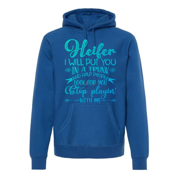 Heifer I Will Put You In A Trunk Help People Look For You Cute Gift Premium Hoodie