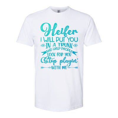 Heifer I Will Put You In A Trunk Help People Look For You Cute Gift Softstyle® CVC T-Shirt