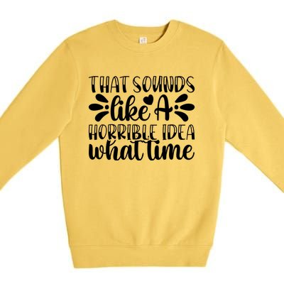 Horrible Idea What Time? Premium Crewneck Sweatshirt