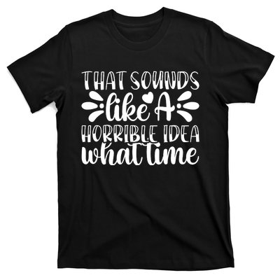 Horrible Idea What Time? T-Shirt