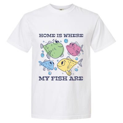 Home Is Where My Fish Are Colorful Fishes Garment-Dyed Heavyweight T-Shirt