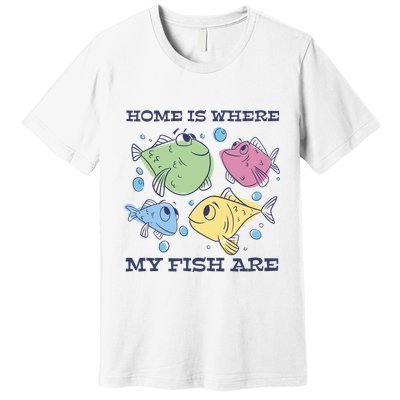 Home Is Where My Fish Are Colorful Fishes Premium T-Shirt