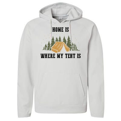 Home Is Where My Tent Is Funny Gift Performance Fleece Hoodie