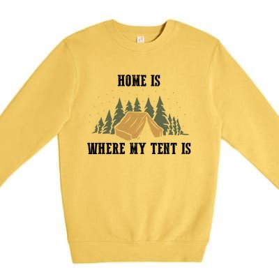 Home Is Where My Tent Is Funny Gift Premium Crewneck Sweatshirt