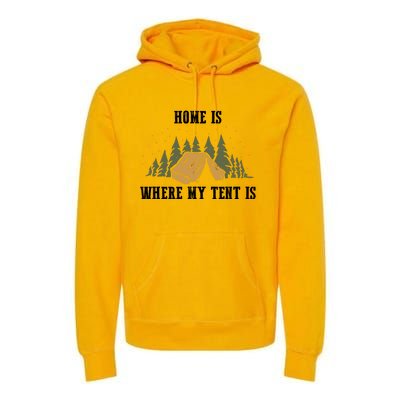 Home Is Where My Tent Is Funny Gift Premium Hoodie