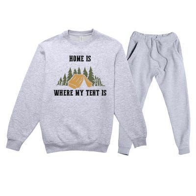 Home Is Where My Tent Is Funny Gift Premium Crewneck Sweatsuit Set