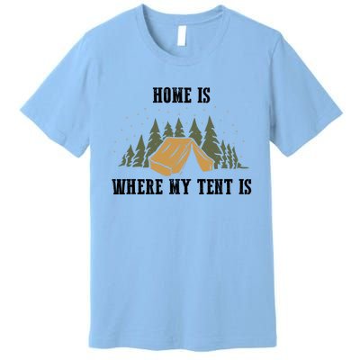 Home Is Where My Tent Is Funny Gift Premium T-Shirt