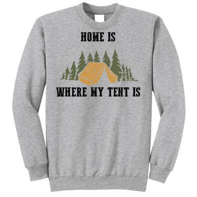 Home Is Where My Tent Is Funny Gift Sweatshirt