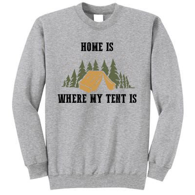 Home Is Where My Tent Is Funny Gift Tall Sweatshirt