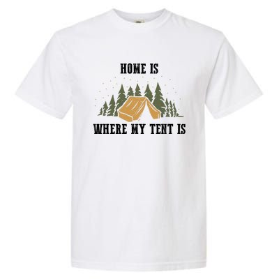 Home Is Where My Tent Is Funny Gift Garment-Dyed Heavyweight T-Shirt