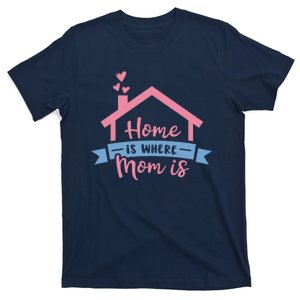 Home Is Where Mom Is T-Shirt