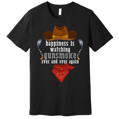 Happiness Is Watching Gunsmoke Over And Over Again Cowboys Trending Design Premium T-Shirt