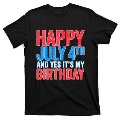 Happy July 4th And Yes It's My Birthday T-Shirt