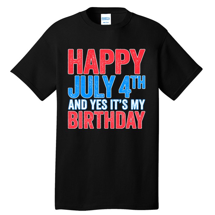 Happy July 4th And Yes It's My Birthday Tall T-Shirt