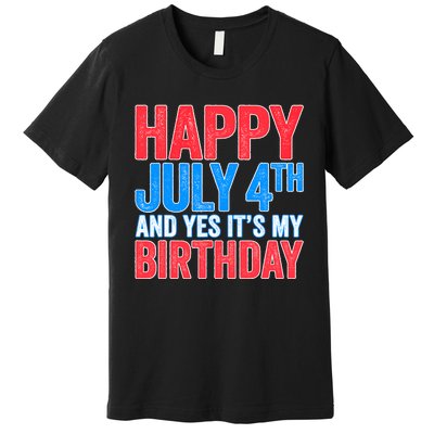 Happy July 4th And Yes It's My Birthday Premium T-Shirt