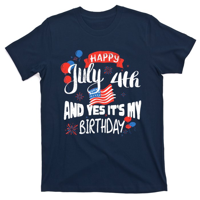 Happy July 4th And Yes It's My Birthday Independence T-Shirt