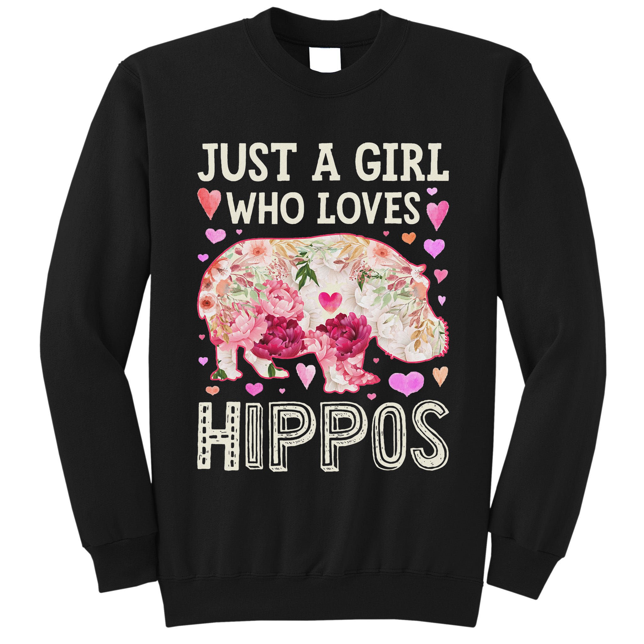 Hippopotamus Just A Girl Who Loves Hippos Flower Cute Floral Tall Sweatshirt