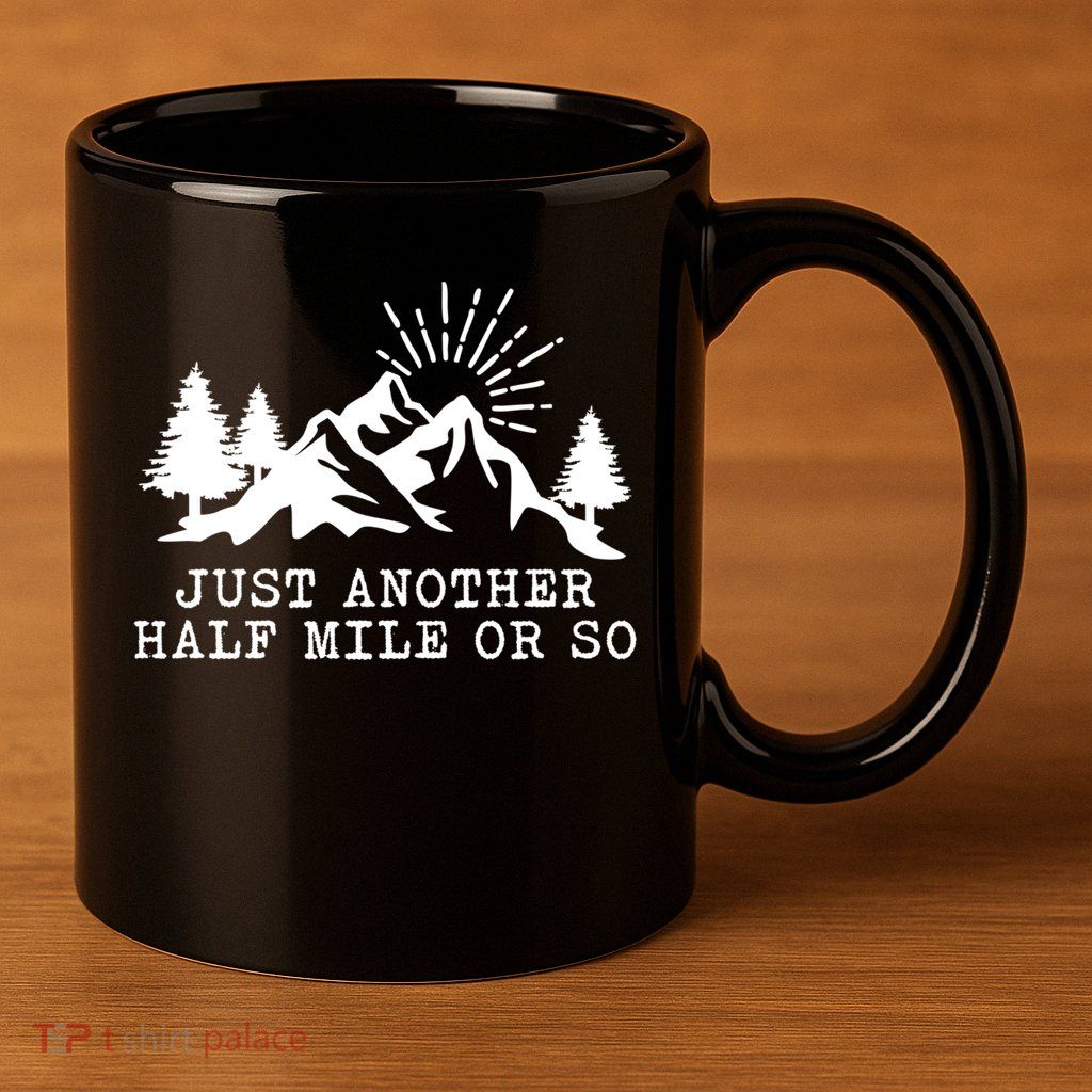 Hiking Just Another Half Mile Or So Funny Hiker Matching Gift 11oz C Handle Ceramic Mug