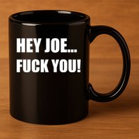 Hey Joe Biden Fuck You! 11oz C Handle Ceramic Mug