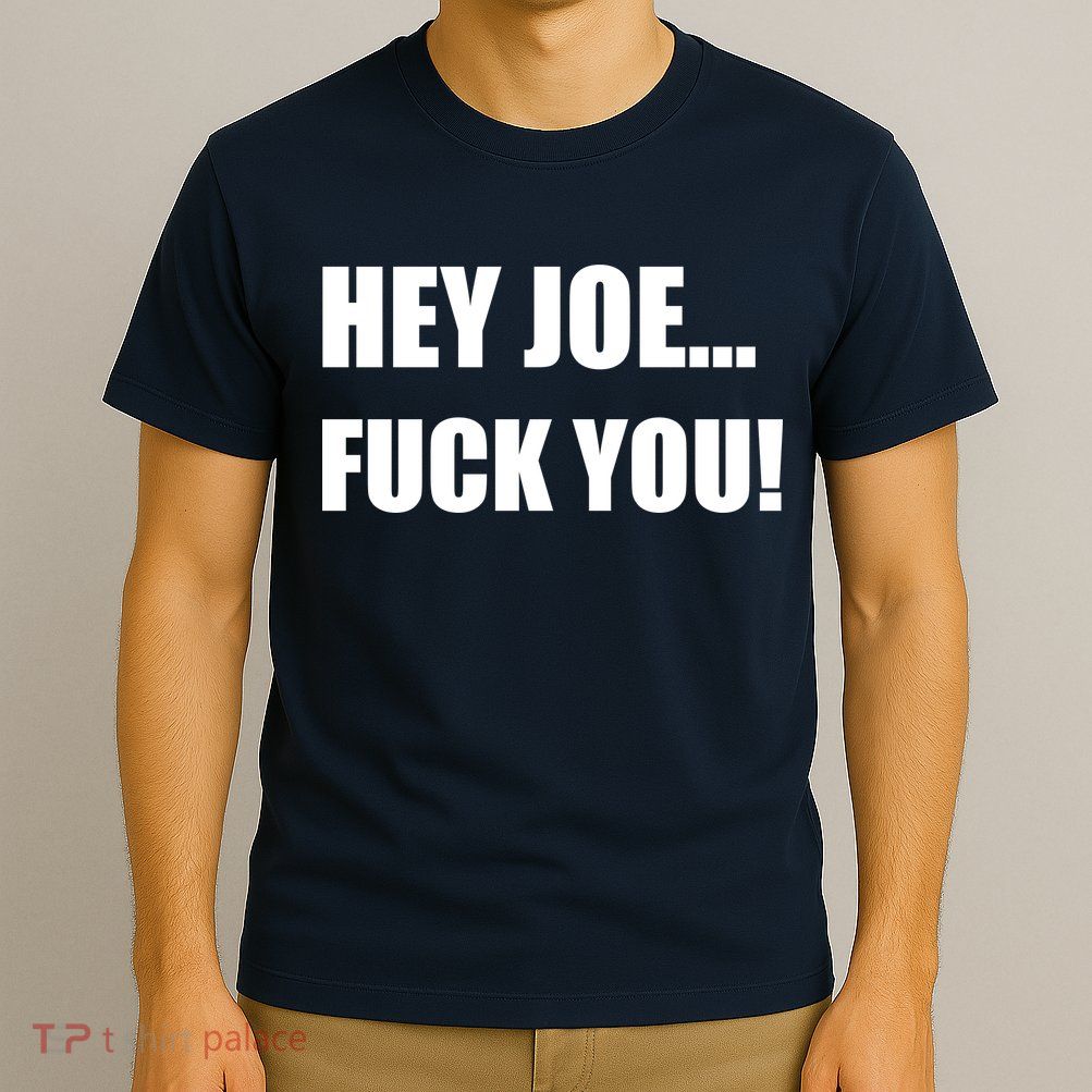 Hey Joe Biden Fuck You! T-Shirt