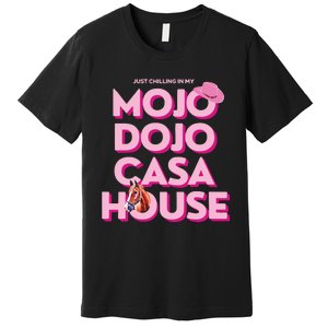 House Just Chilling In My Mojo Dojo Casa Premium T-Shirt