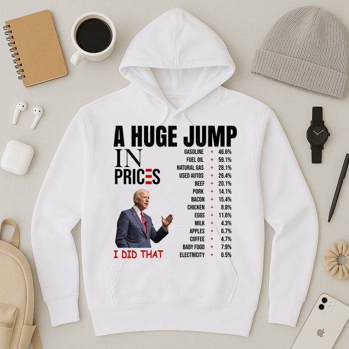 Huge Jump In Prices Joe Biden I Did That Hoodie