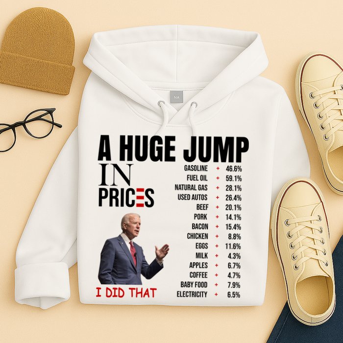 Huge Jump In Prices Joe Biden I Did That Hoodie
