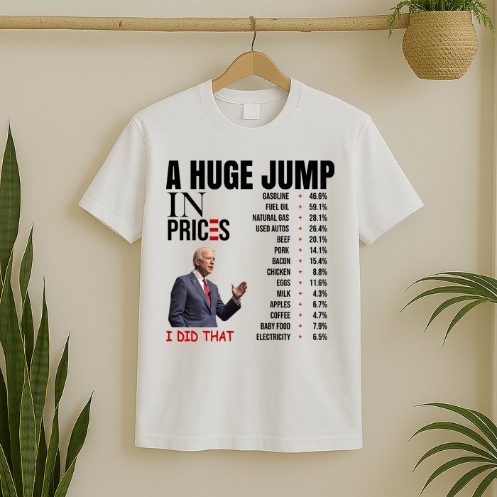 Huge Jump In Prices Joe Biden I Did That T-Shirt