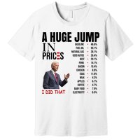 Huge Jump In Prices Joe Biden I Did That Premium T-Shirt