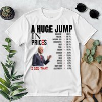 Huge Jump In Prices Joe Biden I Did That Premium T-Shirt