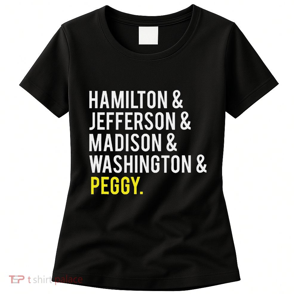 Hamilton Jefferson Madison Washington And Peggy Womens T-Shirt