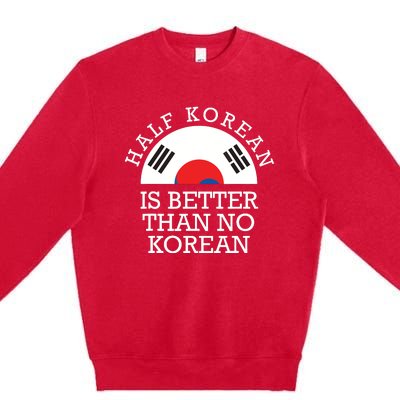 Half Korean Is Better Than No Korean Korea Flag Hanguk Premium Crewneck Sweatshirt