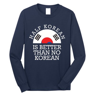 Half Korean Is Better Than No Korean Korea Flag Hanguk Long Sleeve Shirt