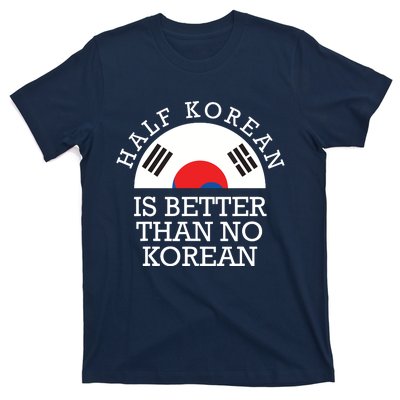 Half Korean Is Better Than No Korean Korea Flag Hanguk T-Shirt