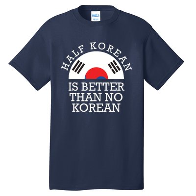 Half Korean Is Better Than No Korean Korea Flag Hanguk Tall T-Shirt