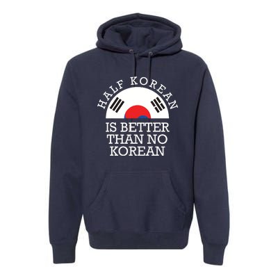 Half Korean Is Better Than No Korean Korea Flag Hanguk Premium Hoodie