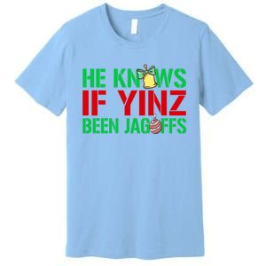 He Knows If Yinz Been Jagoffs Gift Pittsburghese Christmas Xmas Gift Premium T-Shirt