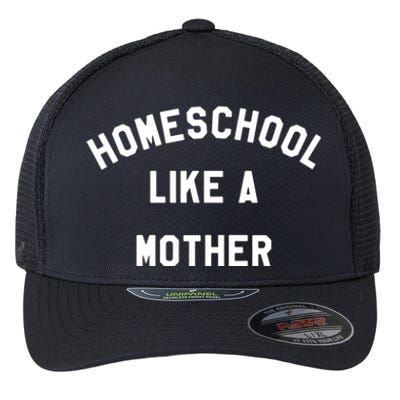 Homeschool Like A Mother For Homeschooling Mom Teacher Gift Flexfit Unipanel Trucker Cap