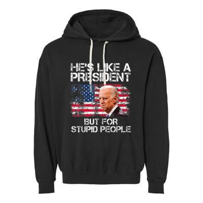 He’s Like A President But For Stupid People Garment-Dyed Fleece Hoodie