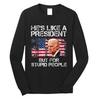 He’s Like A President But For Stupid People Long Sleeve Shirt