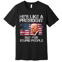 He’s Like A President But For Stupid People Premium T-Shirt