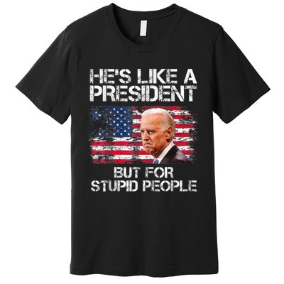 He’s Like A President But For Stupid People Premium T-Shirt