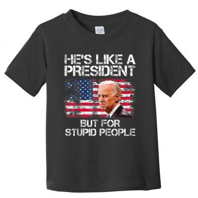 He’s Like A President But For Stupid People Toddler T-Shirt