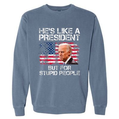 He’s Like A President But For Stupid People Garment-Dyed Sweatshirt