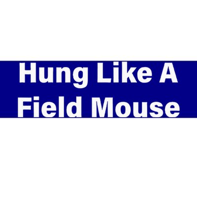 Hung Like A Field Mouse Bumper Sticker