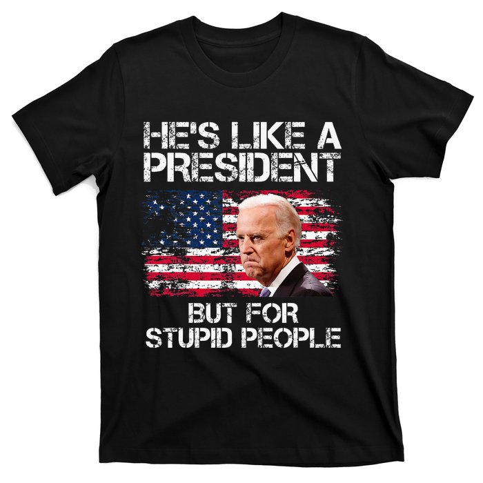 He’S Like A President But For Stupid People T-Shirt