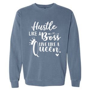 Hustle Like A Boss Live Like A Queen Gift Wife Mom Boss Cool Gift Garment-Dyed Sweatshirt