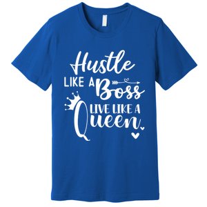 Hustle Like A Boss Live Like A Queen Gift Wife Mom Boss Cool Gift Premium T-Shirt