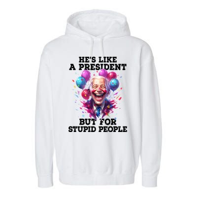 Hes Like A President But For Stupid People Garment-Dyed Fleece Hoodie